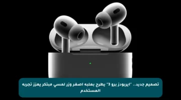 تصميم جديد.. “آيربودز برو 3” يطرح بعلبة أصغر وزر لمسي مبتكر يعزز تجربة المستخدم